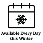 Available Every Day this Winter