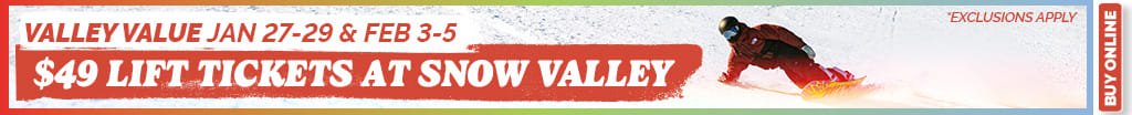 Valley Value days Jan 27-29 and Feb 3-5 $49 lift tickets at snow valley