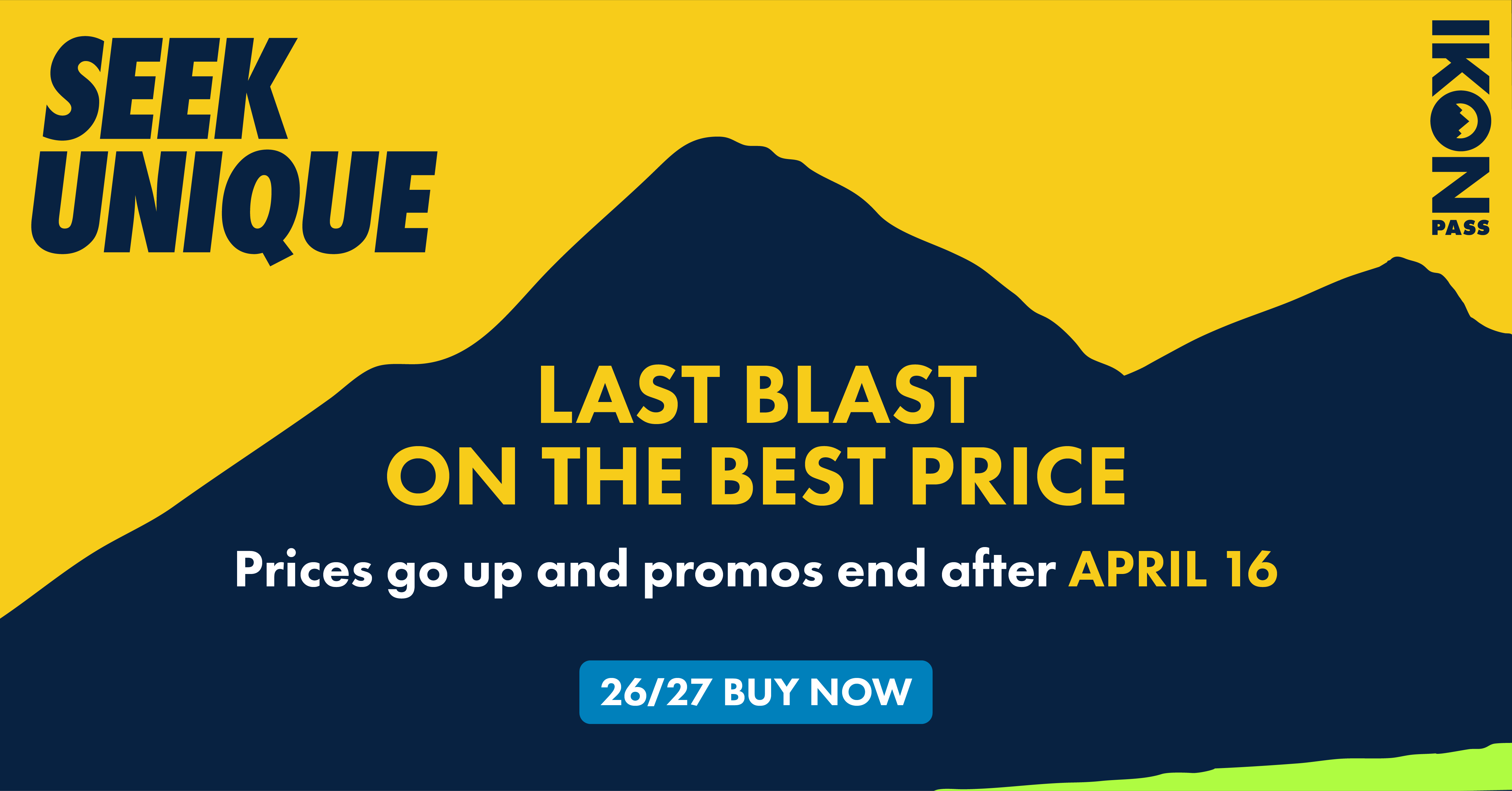 Seek Unique. Last Blast on the best price. Prices go up and promos end after April 16. 26/27 Buy Now.